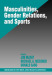 Masculinities, Gender Relations, and Sport